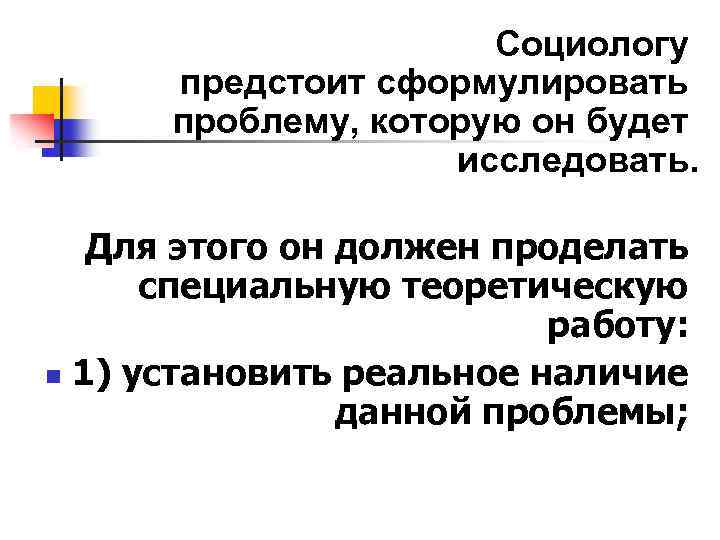 Социологу предстоит сформулировать проблему, которую он будет исследовать. Для этого он должен проделать специальную