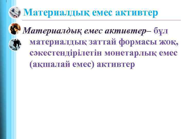 Материалдық емес активтер– бұл материалдық заттай формасы жоқ, сәкестендірілетін монетарлық емес (ақшалай емес) активтер