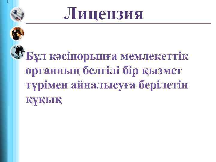 Лицензия Бұл кәсіпорынға мемлекеттік органның белгілі бір қызмет түрімен айналысуға берілетін құқық 