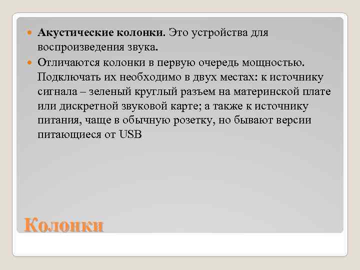 Акустические колонки. Это устройства для воспроизведения звука. Отличаются колонки в первую очередь мощностью. Подключать