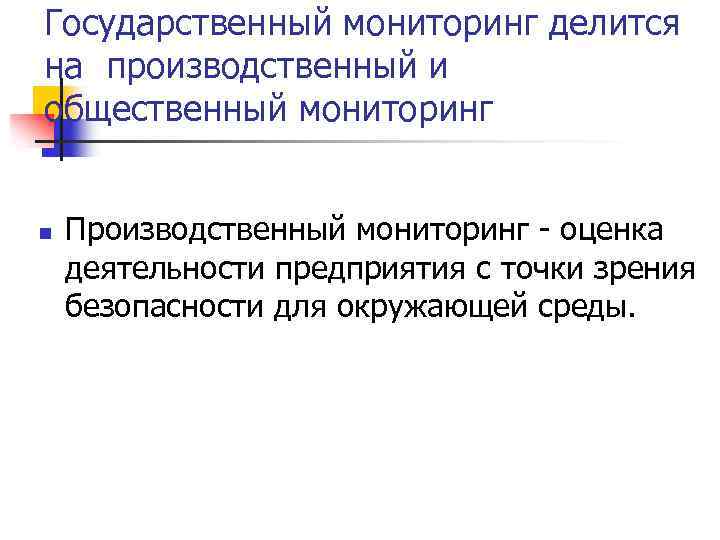 Государственный мониторинг делится на производственный и общественный мониторинг n Производственный мониторинг - оценка деятельности