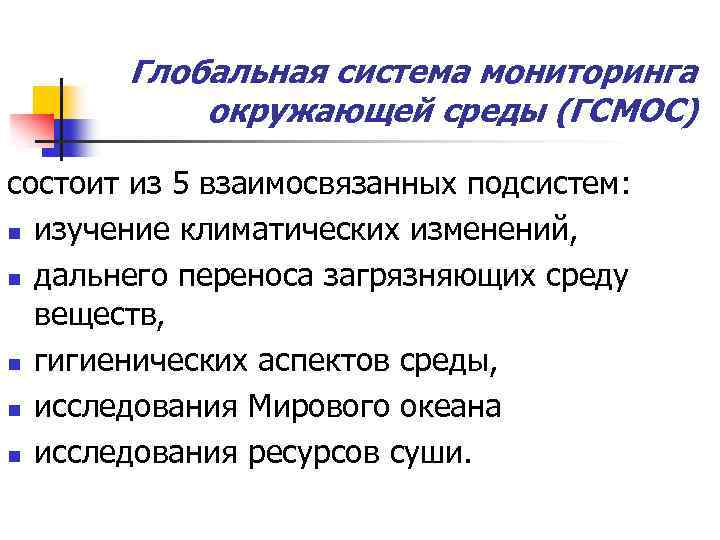Глобальная система мониторинга окружающей среды (ГСМОС) состоит из 5 взаимосвязанных подсистем: n изучение климатических
