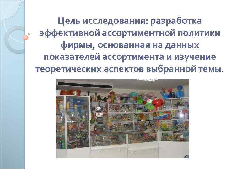 Цель исследования: разработка эффективной ассортиментной политики фирмы, основанная на данных показателей ассортимента и изучение