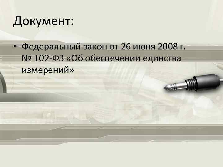 Документ: • Федеральный закон от 26 июня 2008 г. № 102 -ФЗ «Об обеспечении