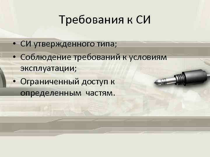 Требования к СИ • СИ утвержденного типа; • Соблюдение требований к условиям эксплуатации; •