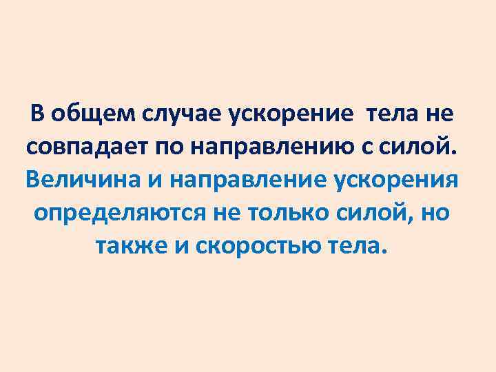 В общем случае ускорение тела не совпадает по направлению с силой. Величина и направление