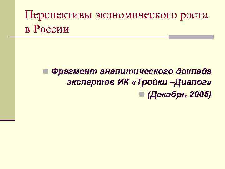 Перспективы экономического роста в России n Фрагмент аналитического доклада экспертов ИК «Тройки –Диалог» n