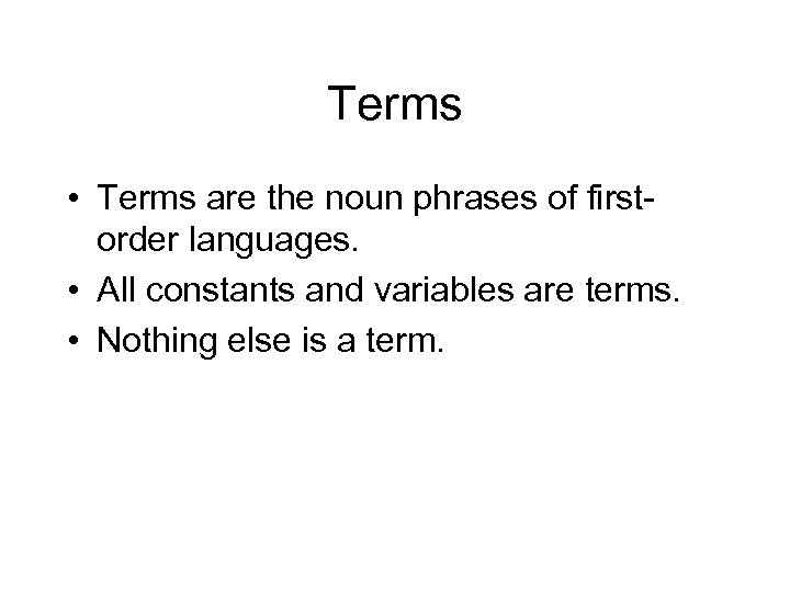 Terms • Terms are the noun phrases of firstorder languages. • All constants and