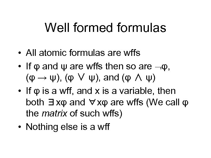 Well formed formulas • All atomic formulas are wffs • If φ and ψ