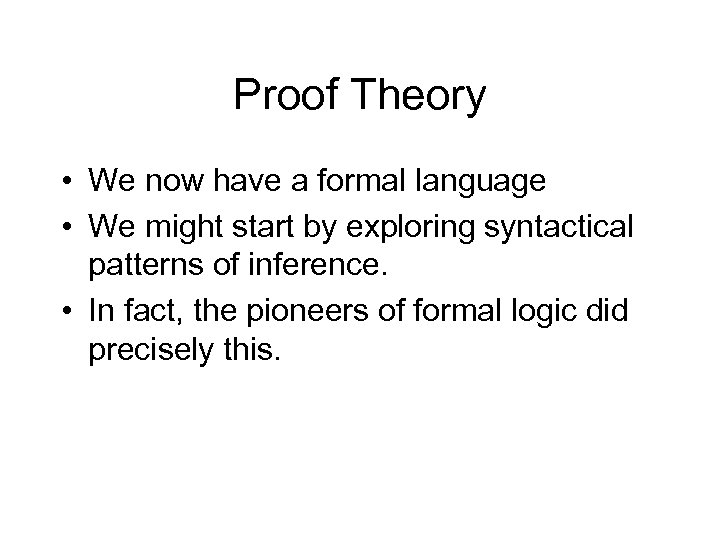 Proof Theory • We now have a formal language • We might start by