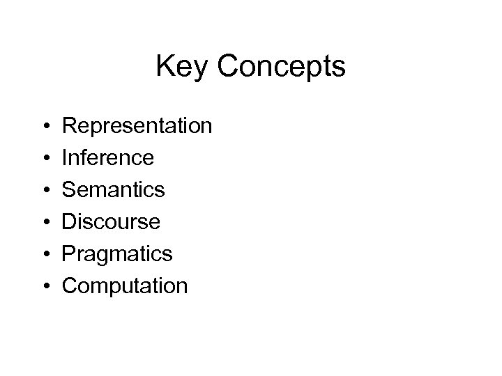 Key Concepts • • • Representation Inference Semantics Discourse Pragmatics Computation 