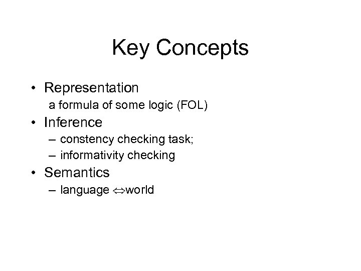 Key Concepts • Representation a formula of some logic (FOL) • Inference – constency