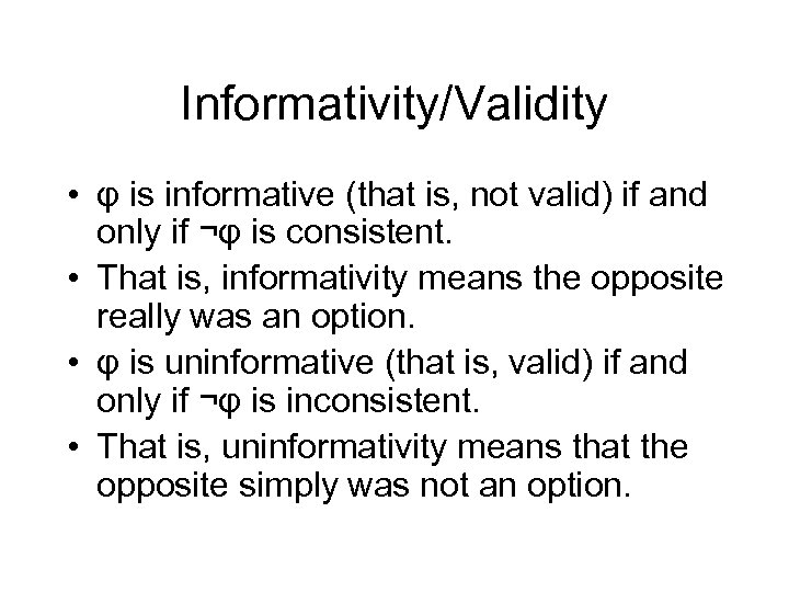 Informativity/Validity • φ is informative (that is, not valid) if and only if ¬φ