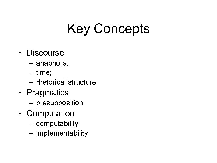 Key Concepts • Discourse – anaphora; – time; – rhetorical structure • Pragmatics –