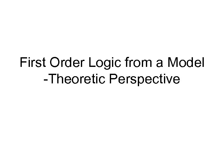 First Order Logic from a Model -Theoretic Perspective 