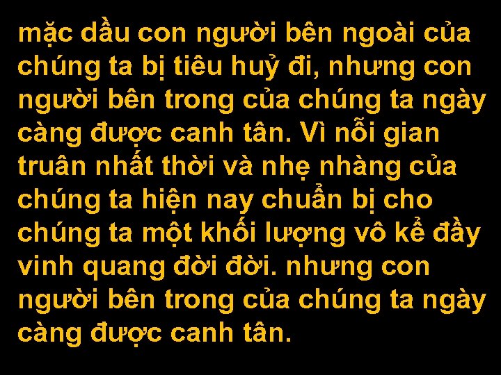 mặc dầu con người bên ngoài của chúng ta bị tiêu huỷ đi, nhưng