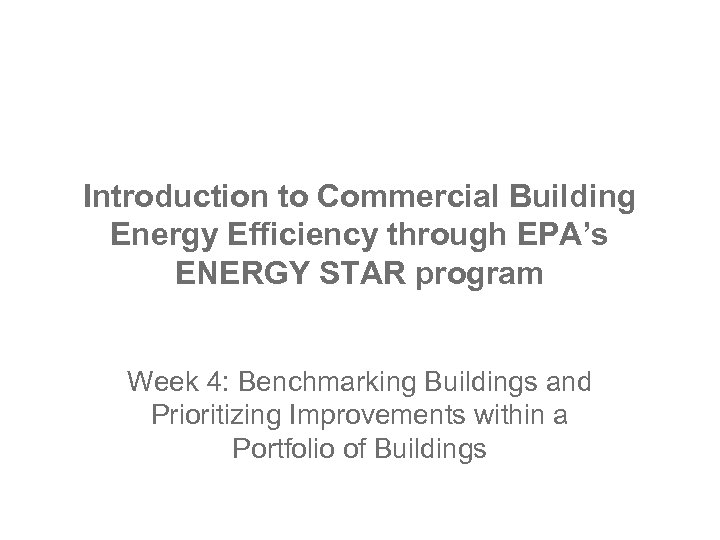 Introduction to Commercial Building Energy Efficiency through EPA’s ENERGY STAR program Week 4: Benchmarking