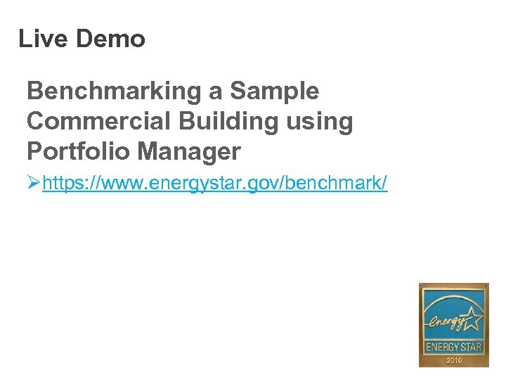 Live Demo Benchmarking a Sample Commercial Building using Portfolio Manager Øhttps: //www. energystar. gov/benchmark/