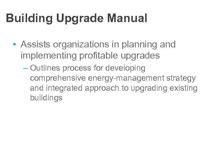 Building Upgrade Manual • Assists organizations in planning and implementing profitable upgrades – Outlines