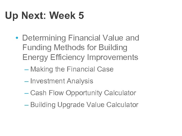 Up Next: Week 5 • Determining Financial Value and Funding Methods for Building Energy