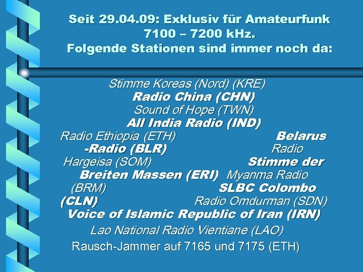 Seit 29. 04. 09: Exklusiv für Amateurfunk 7100 – 7200 k. Hz. Folgende Stationen