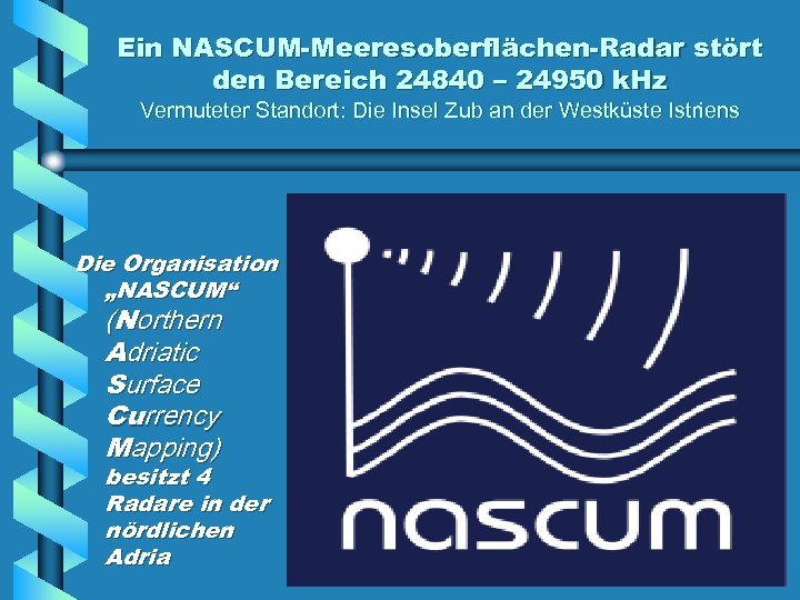 Ein NASCUM-Meeresoberflächen-Radar stört den Bereich 24840 – 24950 k. Hz Vermuteter Standort: Die Insel