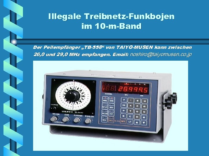 Illegale Treibnetz-Funkbojen im 10 -m-Band Der Peilempfänger „TB-558“ von TAIYO-MUSEN kann zwischen 26, 0
