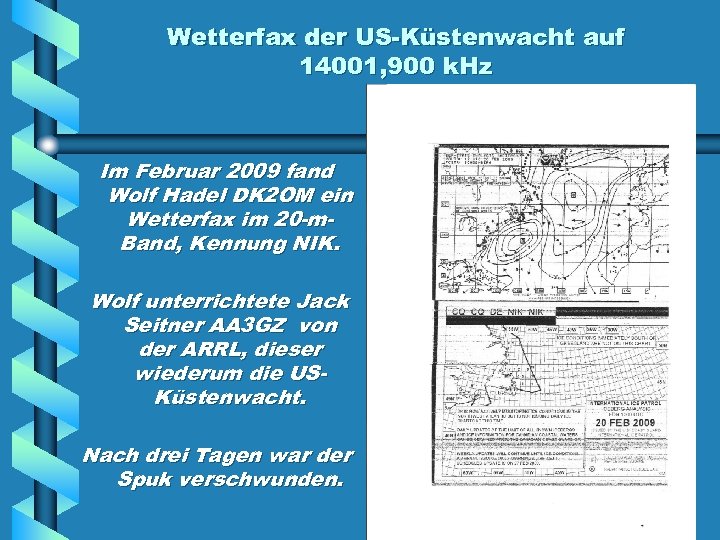 Wetterfax der US-Küstenwacht auf 14001, 900 k. Hz Im Februar 2009 fand Wolf Hadel