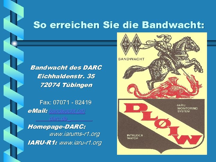 So erreichen Sie die Bandwacht: Bandwacht des DARC Eichhaldenstr. 35 72074 Tübingen Fax: 07071