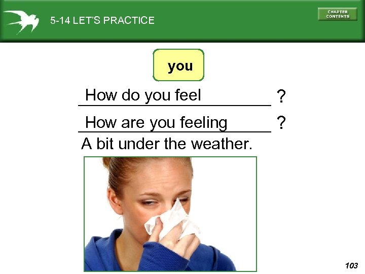 5 -14 LET’S PRACTICE you How do you feel __________ ? How are you