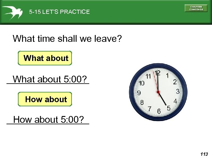 5 -15 LET’S PRACTICE What time shall we leave? What about 5: 00? How