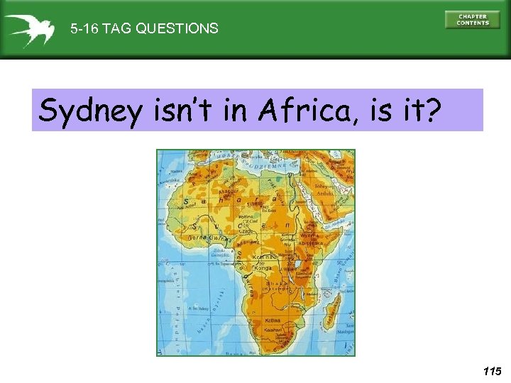 5 -16 TAG QUESTIONS Sydney isn’t in Africa, is it? 115 