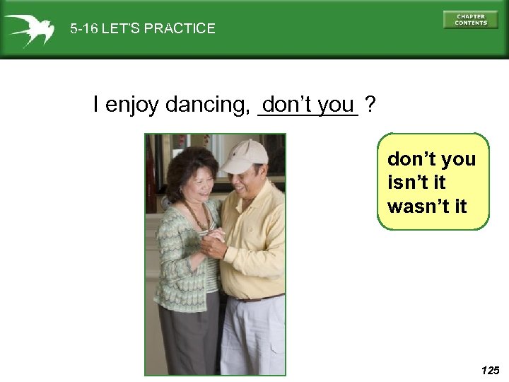 5 -16 LET’S PRACTICE I enjoy dancing, ____ ? don’t you isn’t it wasn’t