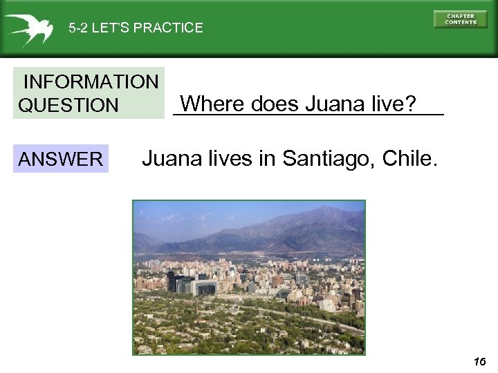 5 -2 LET’S PRACTICE INFORMATION ___________ Where does Juana live? QUESTION ANSWER Juana lives