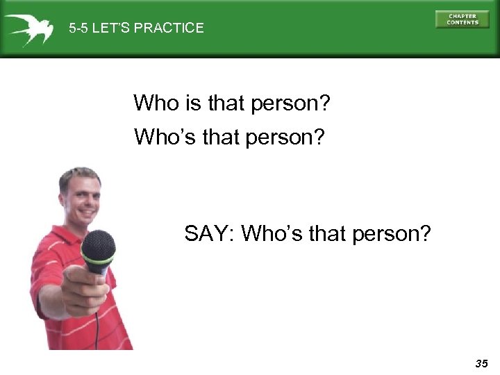 5 -5 LET’S PRACTICE Who is that person? Who’s that person? SAY: Who’s that