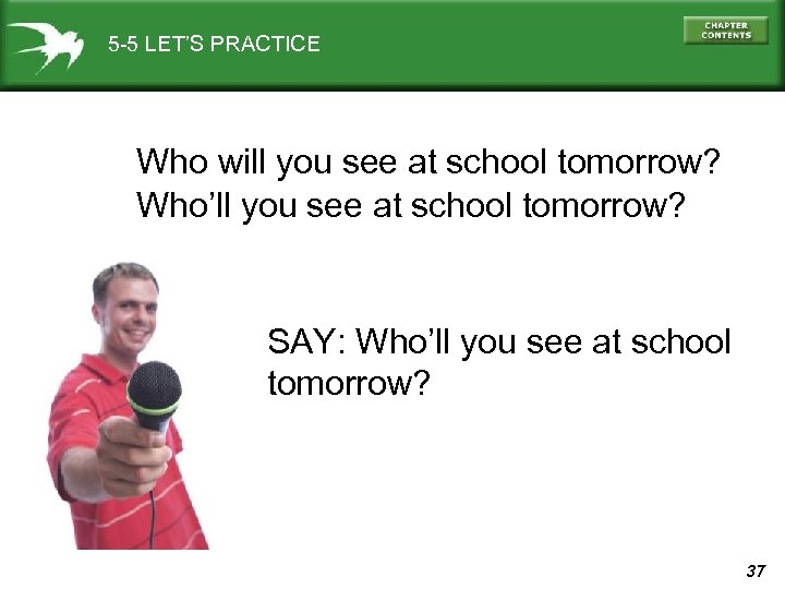 5 -5 LET’S PRACTICE Who will you see at school tomorrow? Who’ll you see