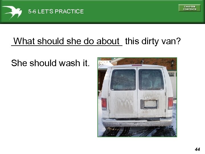 5 -6 LET’S PRACTICE ___________ this dirty van? What should she do about She