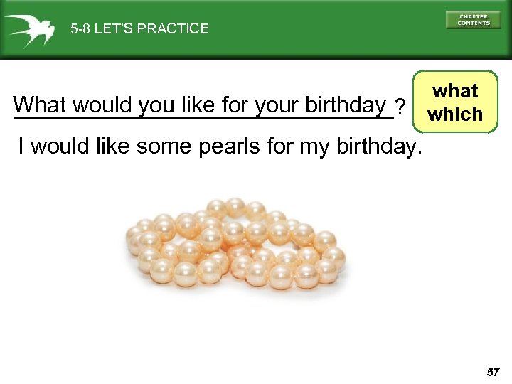 5 -8 LET’S PRACTICE What would you like for your birthday _______________? what which