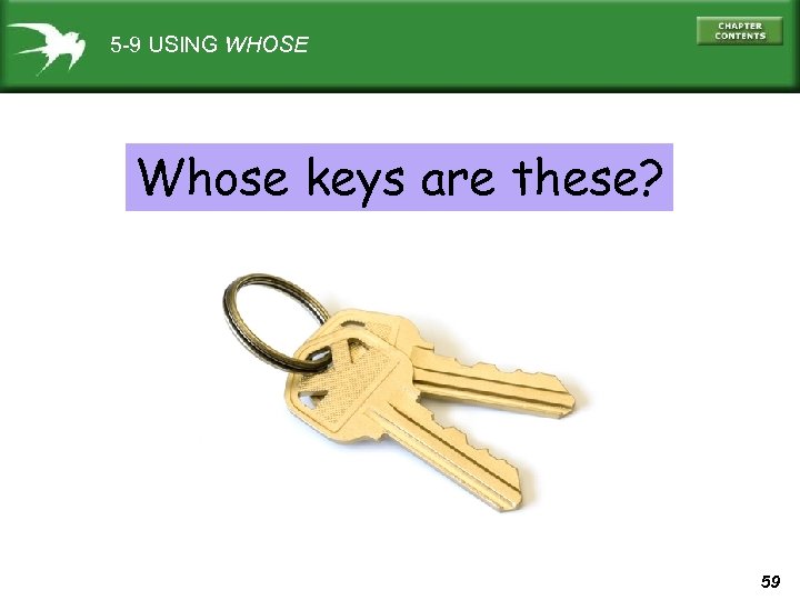 5 -9 USING WHOSE Whose keys are these? 59 