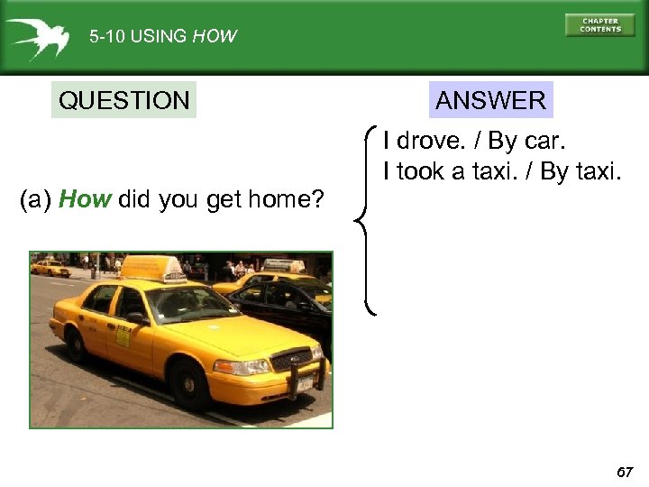 5 -10 USING HOW QUESTION ANSWER I drove. / By car. I took a