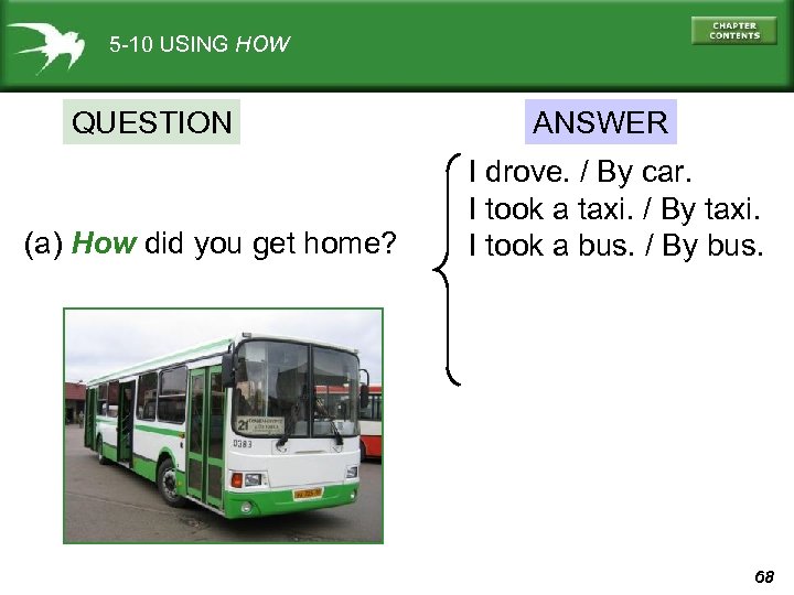 5 -10 USING HOW QUESTION (a) How did you get home? ANSWER I drove.