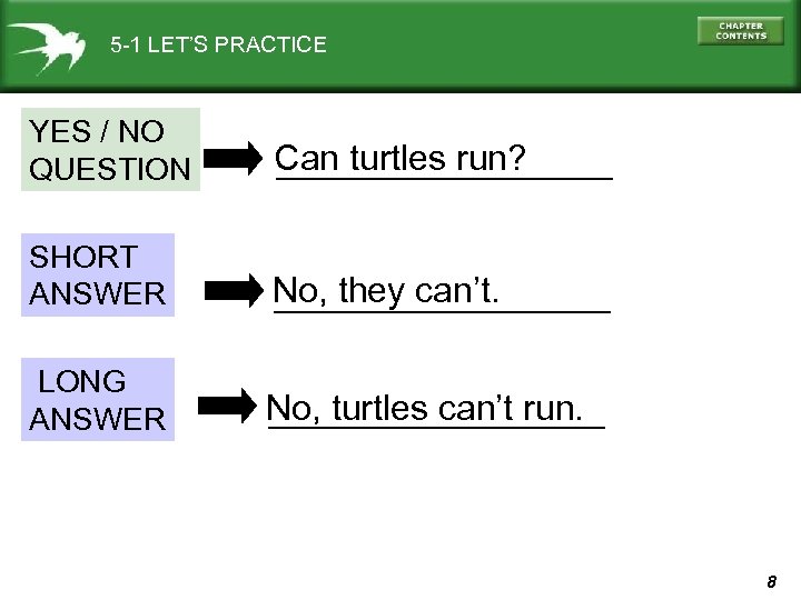 5 -1 LET’S PRACTICE YES / NO QUESTION Can turtles run? _________ SHORT ANSWER