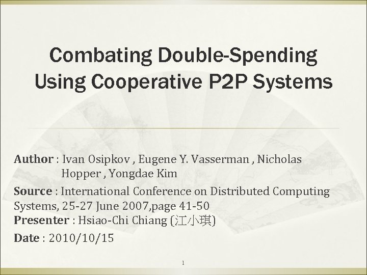 Combating Double-Spending Using Cooperative P 2 P Systems Author : Ivan Osipkov , Eugene