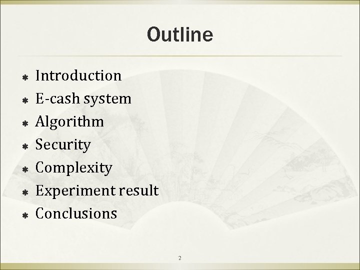 Outline ß ß ß ß Introduction E-cash system Algorithm Security Complexity Experiment result Conclusions