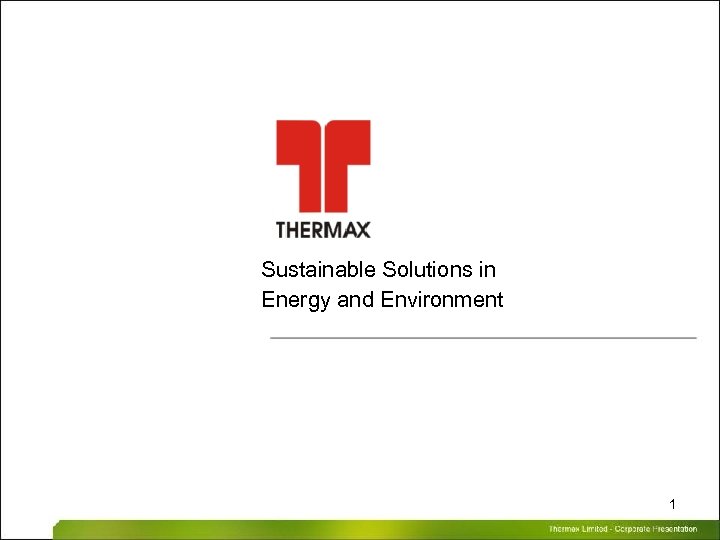 Sustainable Solutions in Energy and Environment 1 Thermax Limited – Corporate Presentation 