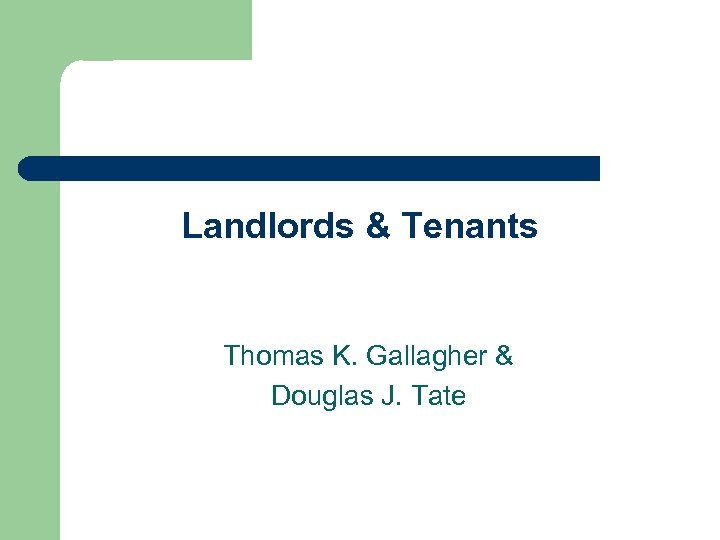Landlords & Tenants Thomas K. Gallagher & Douglas J. Tate 