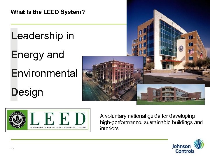 What is the LEED System? Leadership in Energy and Environmental Design A voluntary national