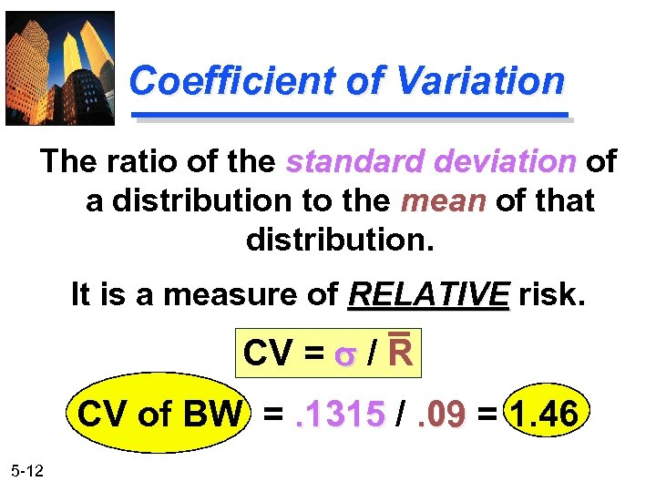 Coefficient of Variation The ratio of the standard deviation of a distribution to the