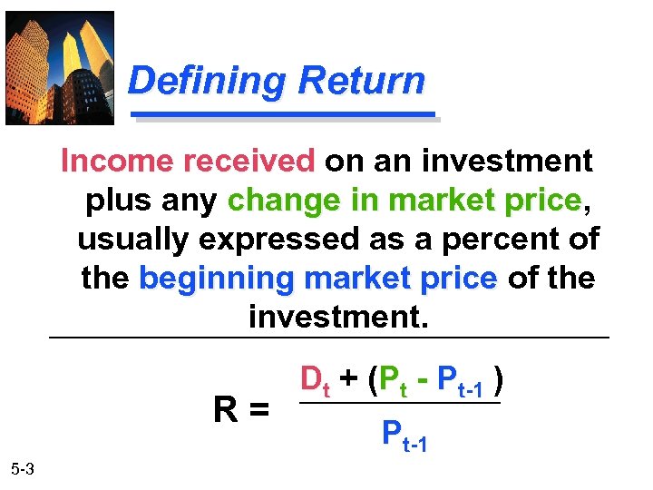 Defining Return Income received on an investment plus any change in market price, price