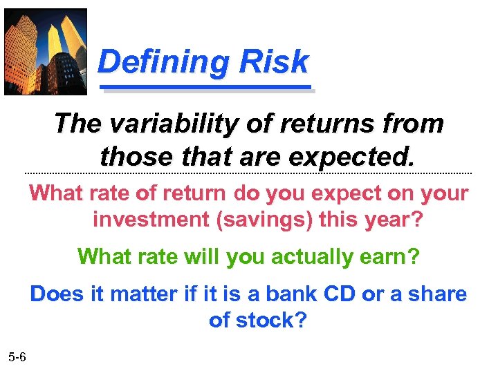 Defining Risk The variability of returns from those that are expected. What rate of